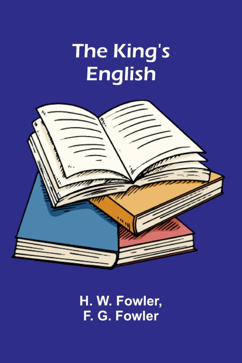 Carte The King's English H. W. Fowler and F. G. Fowler
