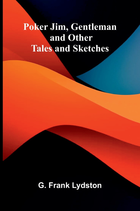 Buch Poker Jim, Gentleman, and Other Tales and Sketches G. Frank Lydston