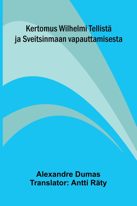 Kniha Kertomus Wilhelmi Tellistä ja Sveitsinmaan vapauttamisesta Alexander Dumas
