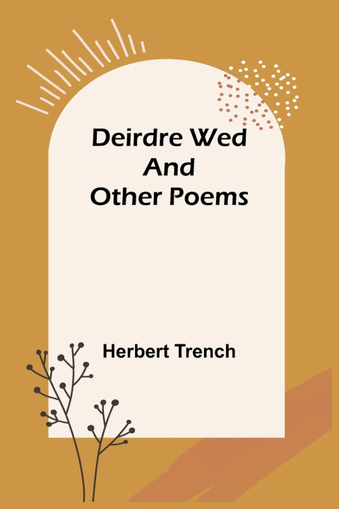 Carte Deirdre wed and other poems Herbert Trench