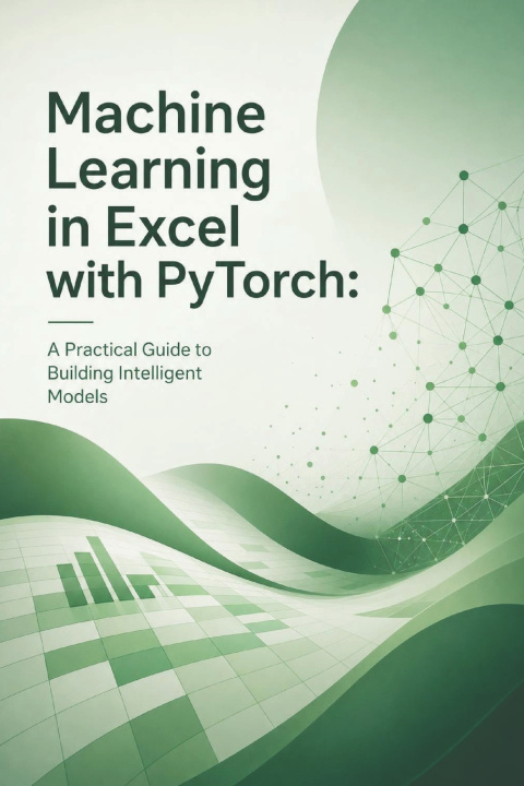 Book Machine Learning in Excel with PyTorch Takehiro Kanegi