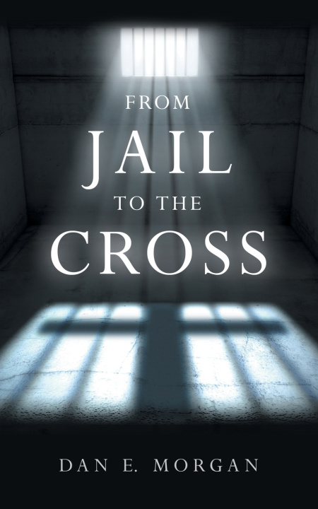 Boek From Jail to the Cross Dan E. Morgan