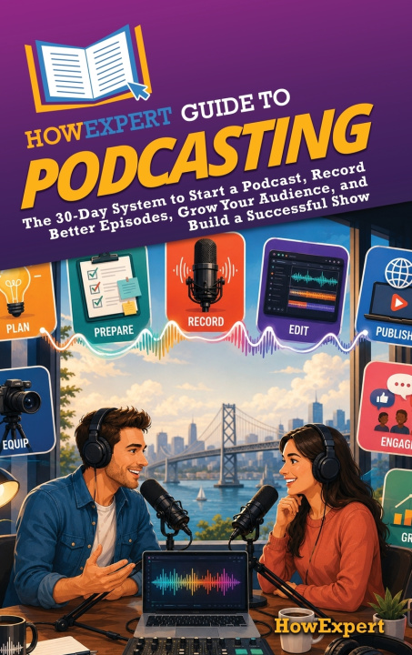 Книга HowExpert Guide to Podcasting HowExpert