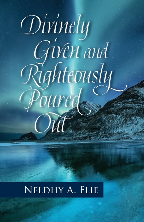 Boek Divinely Given and Righteously Poured Out Neldhy A. Elie
