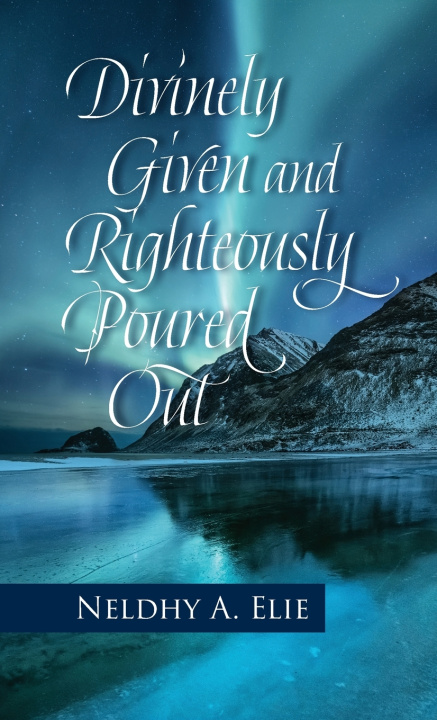 Buch Divinely Given and Righteously Poured Out Neldhy A. Elie