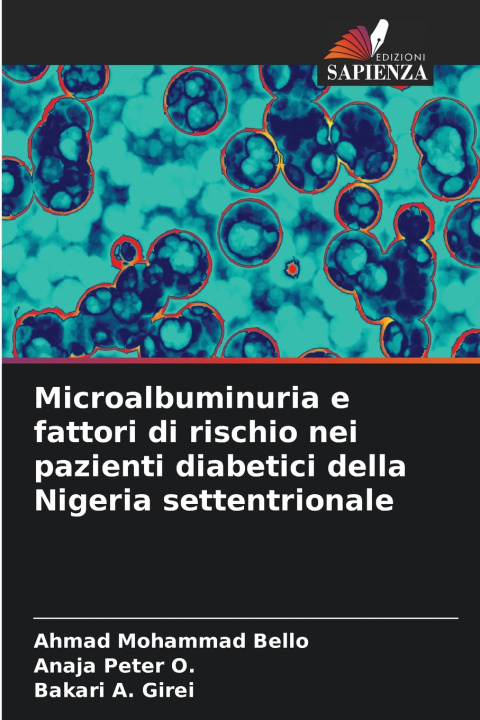 Kniha Microalbuminuria e fattori di rischio nei pazienti diabetici della Nigeria settentrionale Ahmad Mohammad Bello