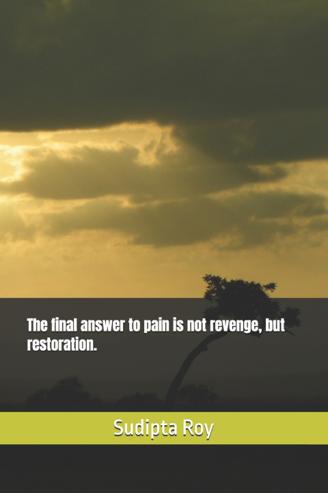 Könyv The final answer to pain is not revenge, but restoration. Sudipta Roy