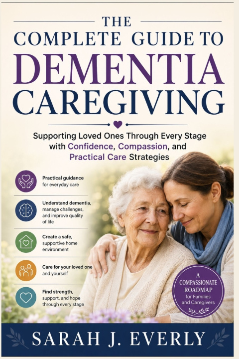 Kniha The Complete Guide to Dementia Caregiving Sarah J. Everly