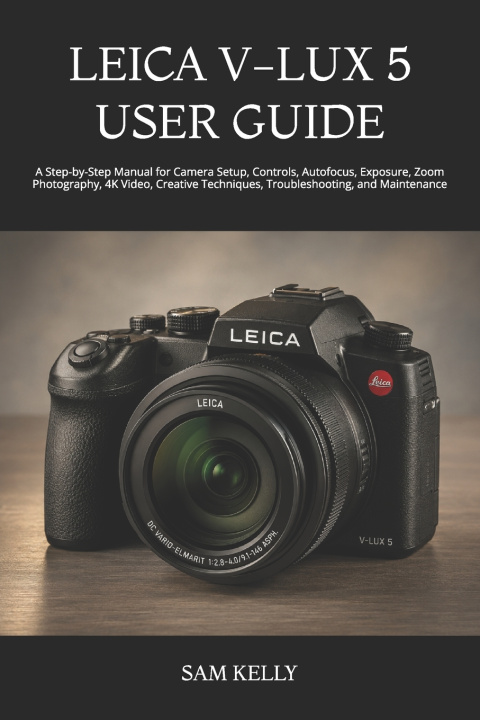 Libro LEICA V-LUX 5 USER GUIDE SAM KELLY