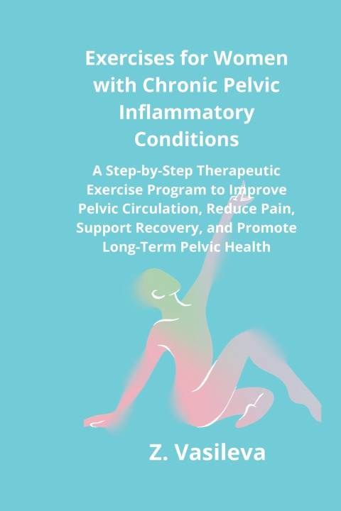 Libro Exercises for Women with Chronic Pelvic Inflammatory Conditions Z. Vasileva