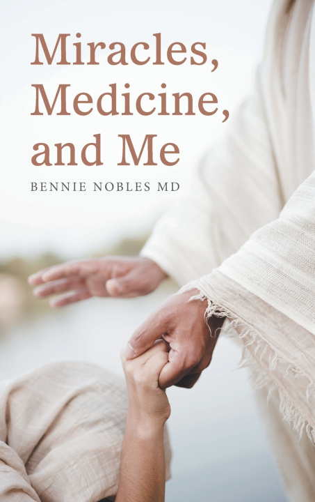 Knjiga Miracles, Medicine, and Me Bennie Nobles MD