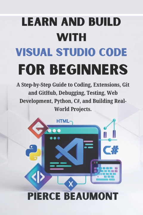 Kniha Learn and Build with Visual Studio Code for Beginners Pierce Beaumont