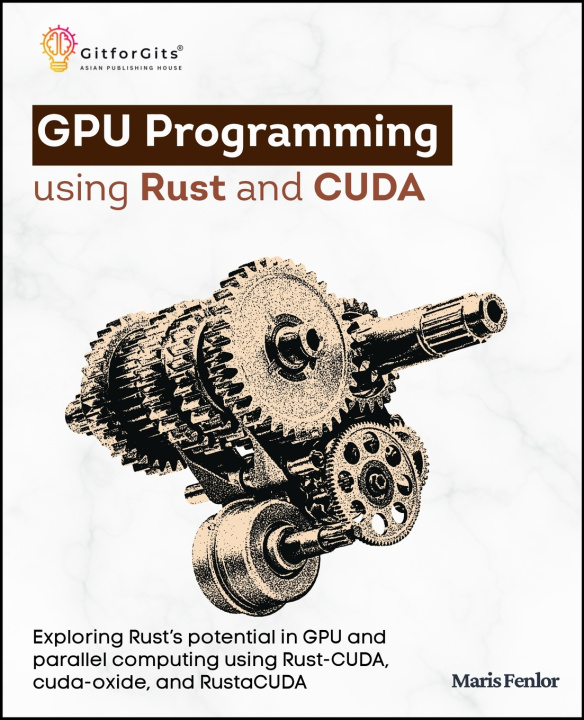 Book GPU Programming using Rust and CUDA Maris Fenlor