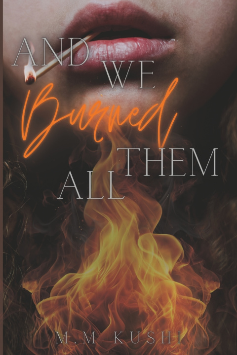 Buch And We Burned Them All M.M Kushi