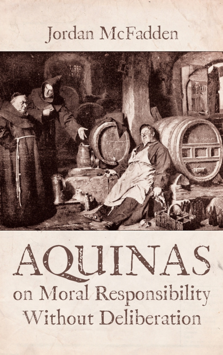 Книга Aquinas on Moral Responsibility Without Deliberation Jordan McFadden