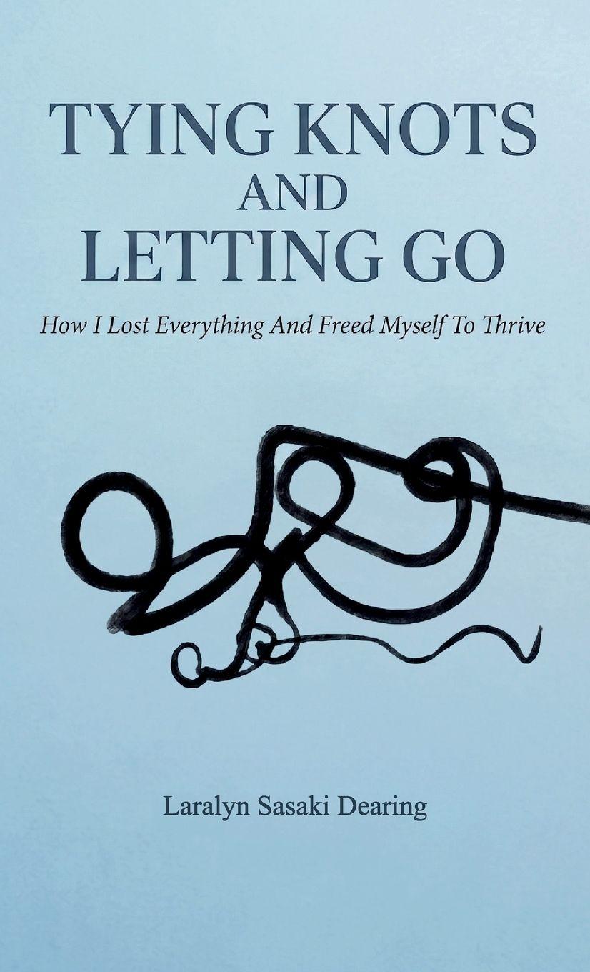 Kniha Tying Knots and Letting Go, How I lost everything and freed myself to thrive 