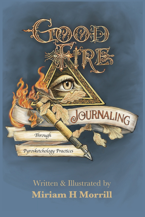 Carte Good Fire Journaling Through Pyrosketchology Practices Miriam H Morrill