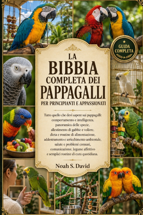 Livro LA BIBBIA COMPLETA DEI PAPPAGALLI PER PRINCIPIANTI E APPASSIONATI Noah S. David