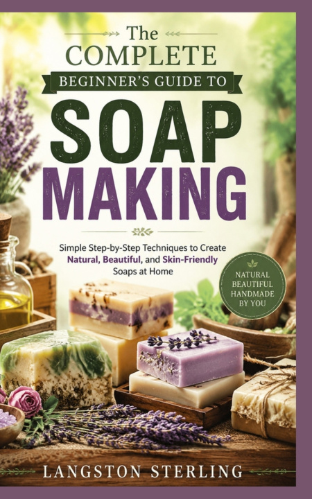 Livro The Complete Beginner's Guide to Soap Making Langston Sterling