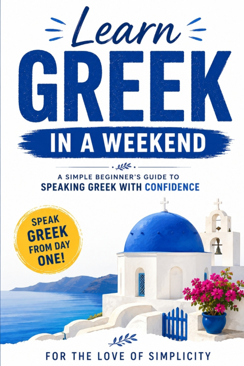 Könyv Learn Greek in a Weekend For the Love of Simplicity