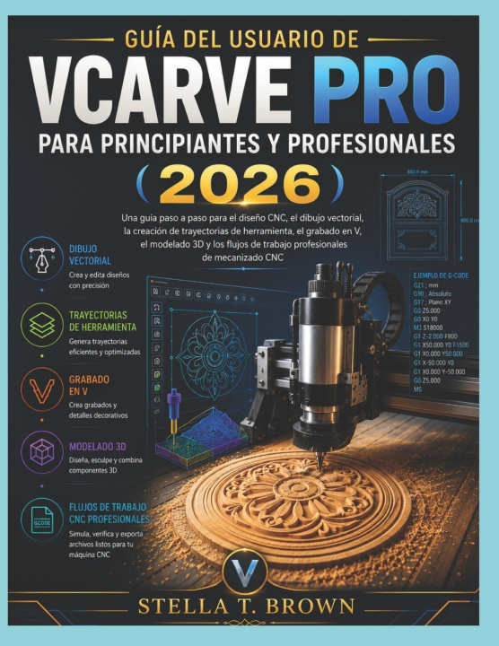 Buch GUÍA DE USUARIO DE VCARVE PRO PARA PRINCIPIANTES Y PROFESIONALES 2026 Stella T. Brown