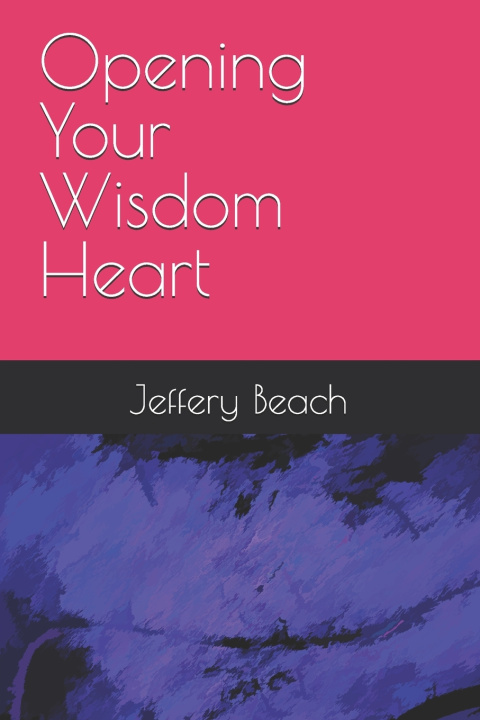 Book Opening Your Wisdom Heart Jeffery Beach