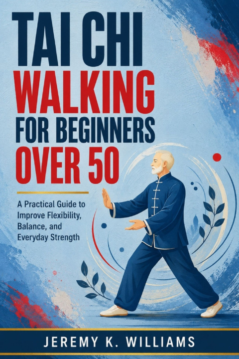 Könyv Tai Chi Walking for Beginners Over 50 Jeremy K. Williams