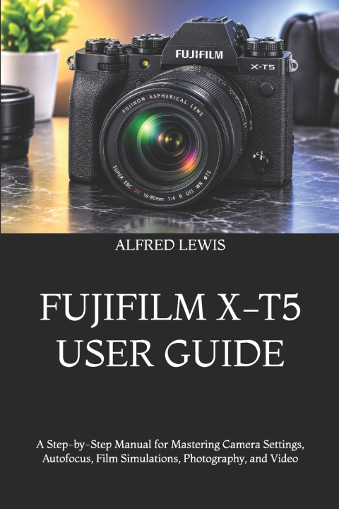 Könyv FUJIFILM X-T5 USER GUIDE ALFRED LEWIS