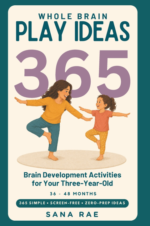 Könyv Whole Brain Play Ideas 365 - Brain Development Activities for Your Three-Year-Old Sana Rae