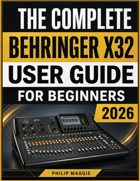 Knjiga The Complete Behringer X32 User Guide For Beginners 2026 Philip Maggie