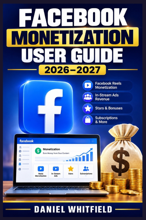 Kniha FACEBOOK MONETIZATION USER GUIDE 2026-2027 Daniel Whitfield