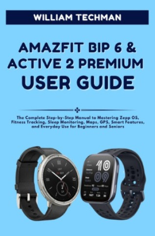 Könyv Amazfit Bip 6 & Active 2 Premium User Guide William Techman