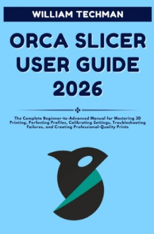 Könyv Orca Slicer User Guide 2026 William Techman