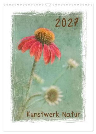 Kalender/Terminbuch Kunstwerk Natur (Wandkalender 2027 DIN A3 hoch), CALVENDO Monatskalender Calvendo