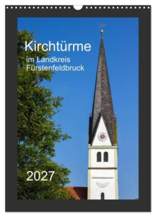 Kalender/Terminbuch Kirchtürme im Landkreis Fürstenfeldbruck (Wandkalender 2027 DIN A3 hoch), CALVENDO Monatskalender Calvendo