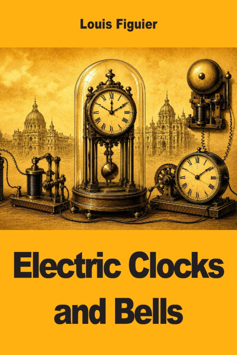 Könyv Electric Clocks and Bells Louis Figuier