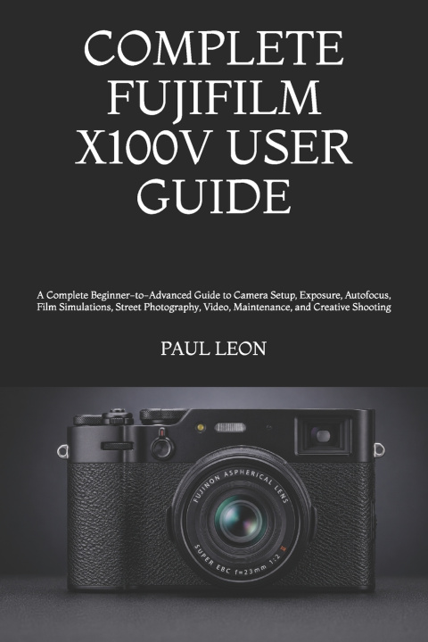 Libro COMPLETE FUJIFILM X100V USER GUIDE PAUL LEON