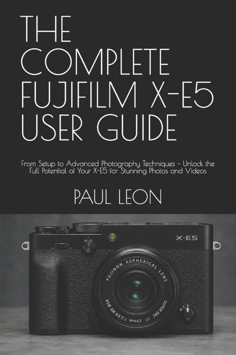 Buch THE COMPLETE FUJIFILM X-E5 USER GUIDE PAUL LEON