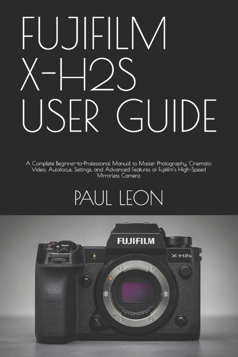 Libro FUJIFILM X-H2S USER GUIDE PAUL LEON