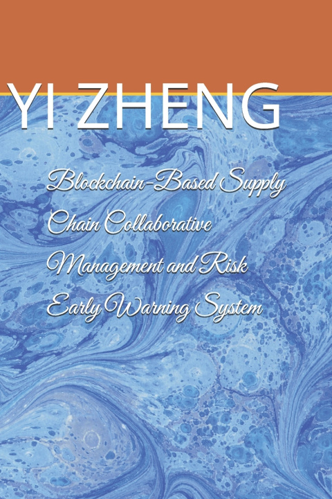 Könyv Blockchain-Based Supply Chain Collaborative Management and Risk Early Warning System YI ZHENG