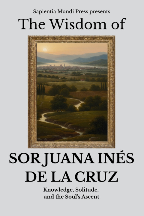 Livro The Wisdom of Sor Juana Inés de la Cruz Sapientia Mundi Press