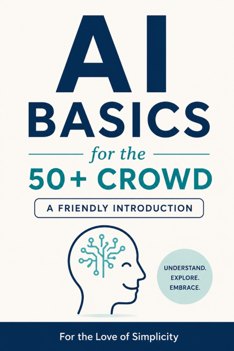 Книга AI Basics for the 50+ Crowd For the Love of Simplicity