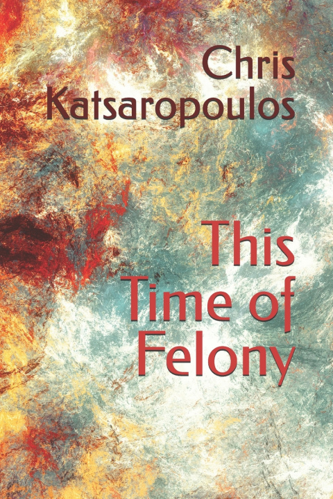 Libro This Time of Felony Chris Katsaropoulos