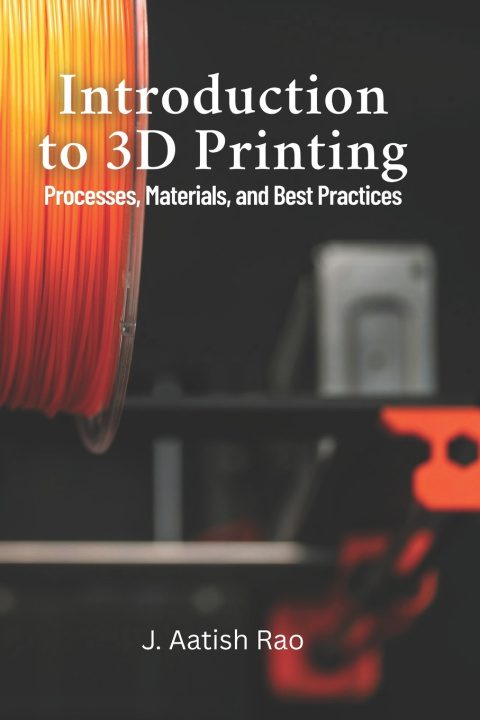 Buch Introduction to 3D Printing J Aatish Rao