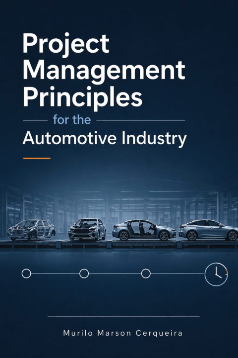 Libro PROJECT MANAGEMENT PRINCIPLES FOR THE AUTOMOTIVE INDUSTRY Murilo Marson Cerqueira