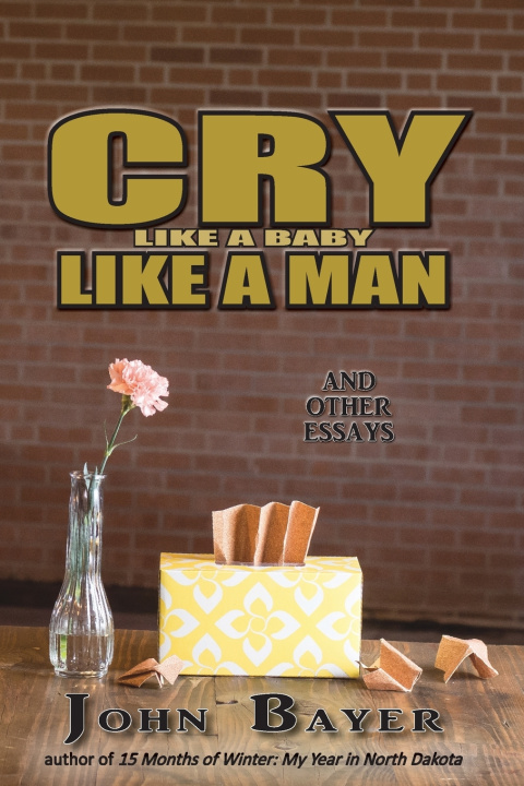 Könyv Cry Like a Baby Like a Man John Bayer