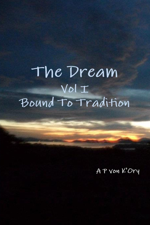 Książka The Dream - Vol I, Bound To Tradition A P von K'Ory