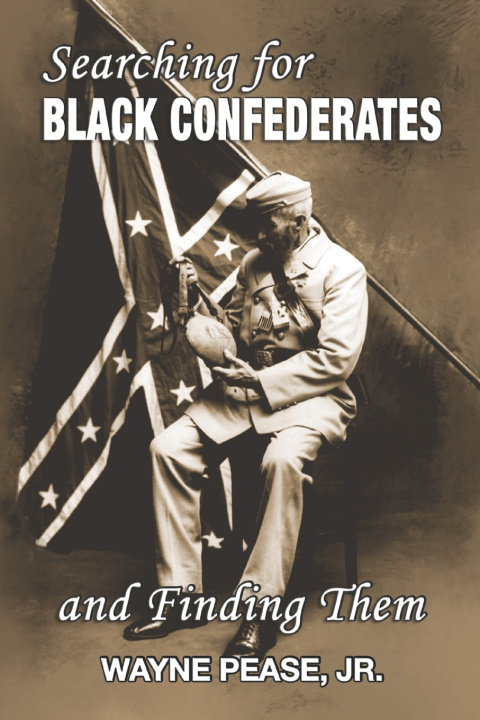 Könyv Searching for Black Confederates and Finding Them Wayne Pease Jr.