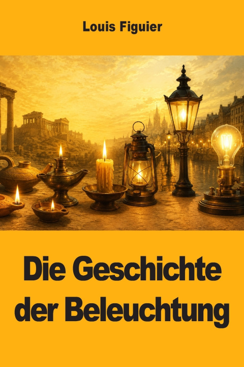 Könyv Die Geschichte der Beleuchtung Louis Figuier