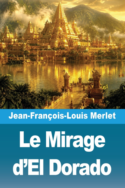 Könyv Le Mirage d'El Dorado Jean-François-Louis Merlet
